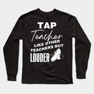 Tap Teacher - Like Other Teachers But Louder Long Sleeve T-Shirt